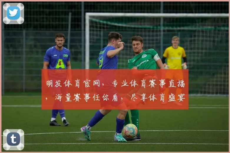 明发体育官网，专业体育赛事直播，海量赛事任你看，尽享体育盛宴，体验精彩瞬间